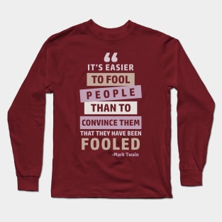 It's Easier To Fool People Than To Convince Them That They Have Been Fooled Long Sleeve T-Shirt